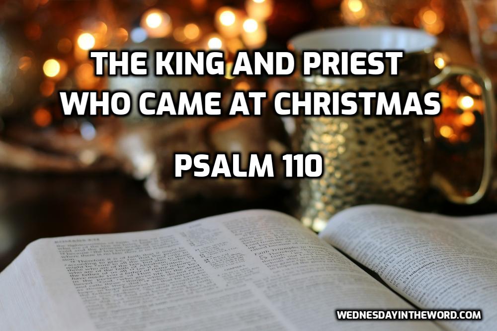 The King and Priest Who Came at Christmas (Psalm 110)